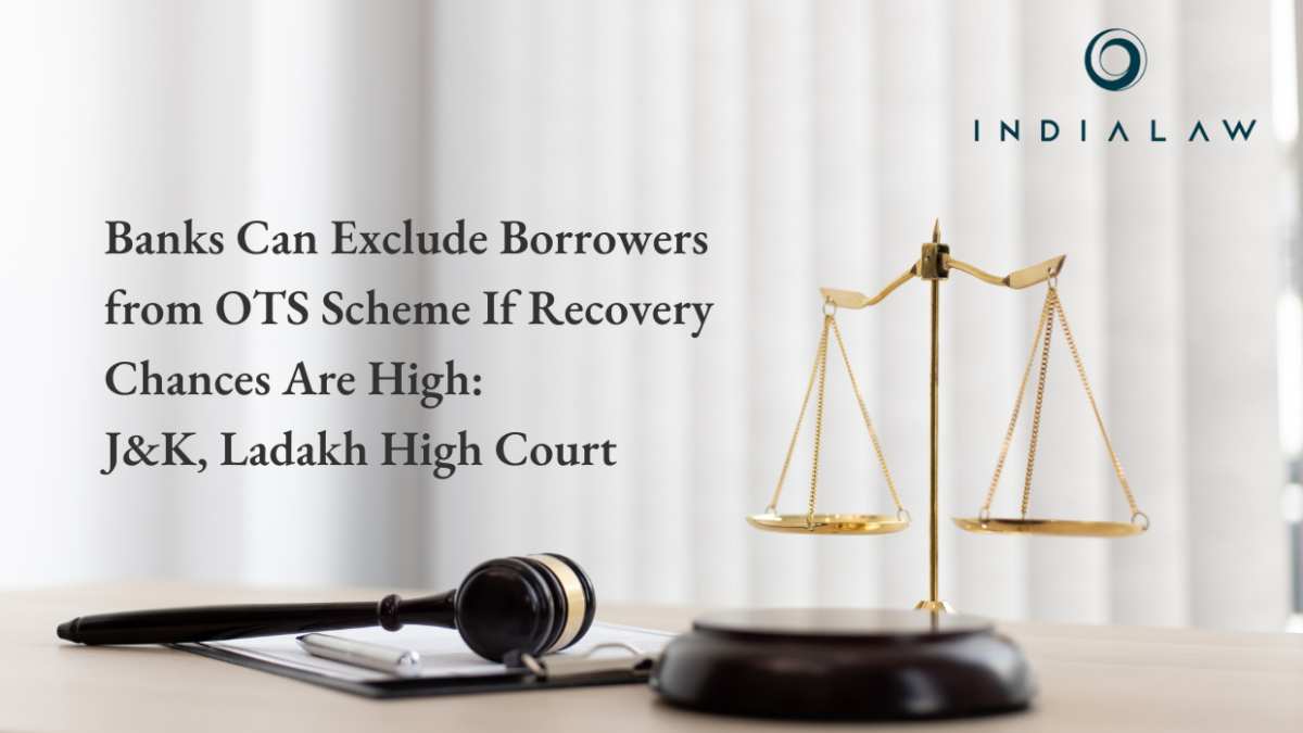 Banks Can Exclude Borrowers from OTS Scheme If Recovery Chances Are High J&K, Ladakh HC