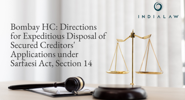 Bombay HC Directions for Expeditious Disposal of Secured Creditors' Applications under Sarfaesi Act, Section 14