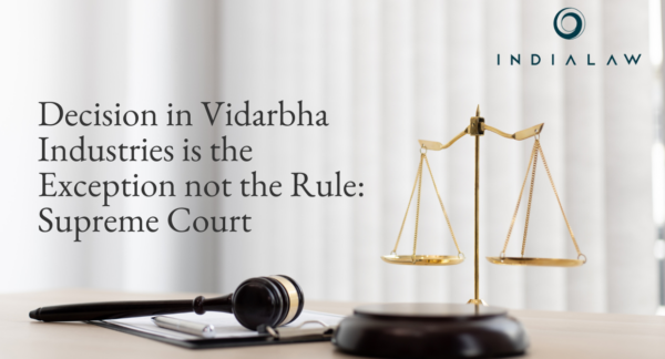 Decision in Vidarbha Industries is the Exception not the Rule Supreme Court
