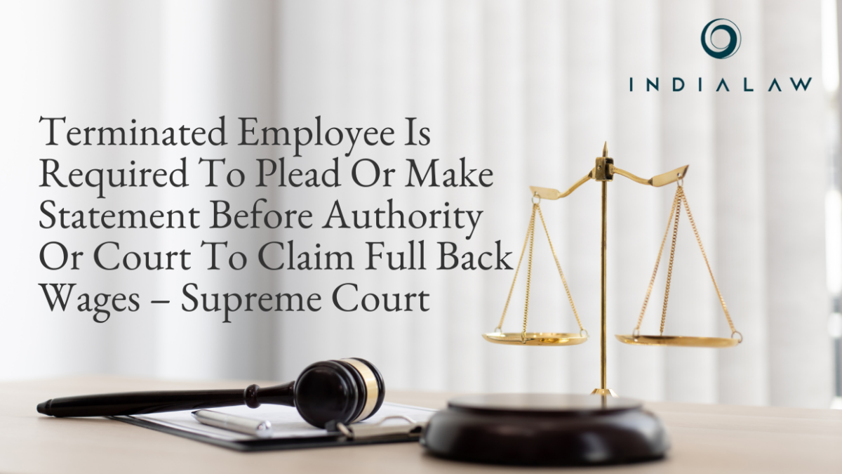 Terminated Employee Is Required To Plead Or Make Statement Before Authority Or Court To Claim Full Back Wages  – Supreme Court