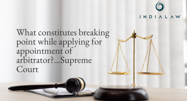 What constitutes breaking point while applying for appointment of arbitration...Supreme Court