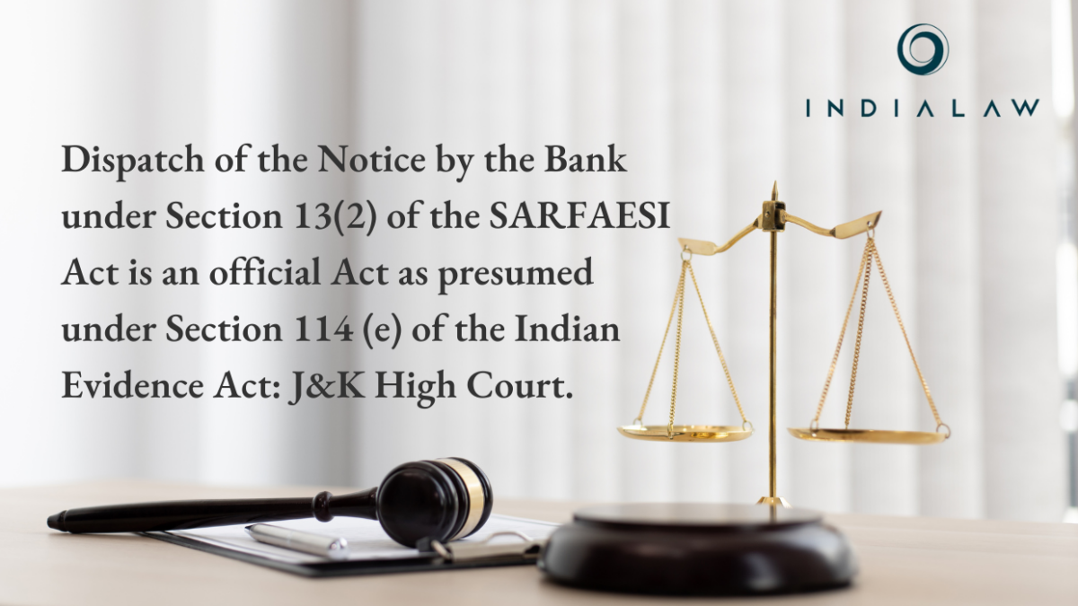 Dispatch of the Notice by the Bank under Section 13(2) of the SARFAESI Act is an official Act as presumed under Section 114 (e) of the Indian Evidence Act: J&K High Court.