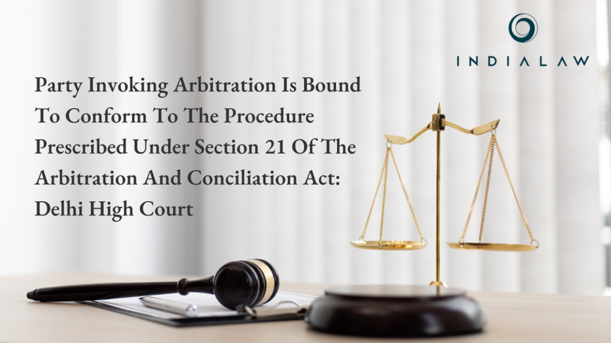 Party Initiating Arbitration Must Follow Section 21 Procedure Delhi HC