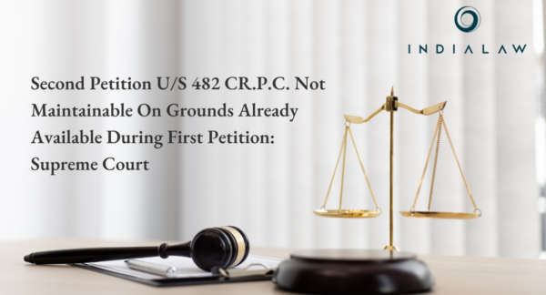 Second Petition US 482 CR.P.C. Not Maintainable On Grounds