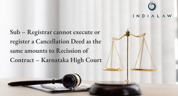 Sub-Registrar can't execute or register Cancellation Deed - Karnataka HC