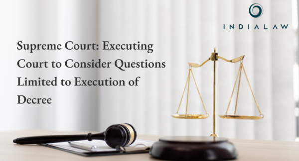 Supreme Court: Executing Court to Consider Questions Limited to Execution of Decree