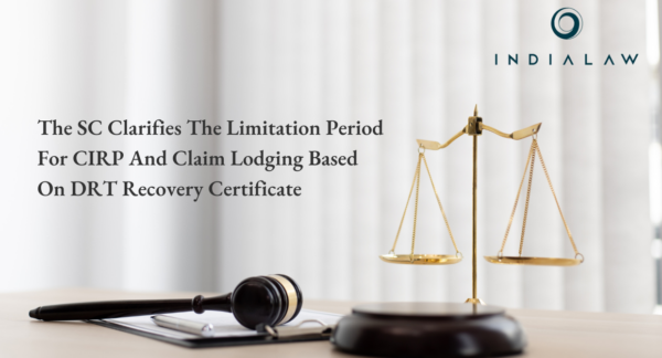 The SC Clarifies The Limitation Period For CIRP And Claim Lodging Based On DRT Recovery Certificate