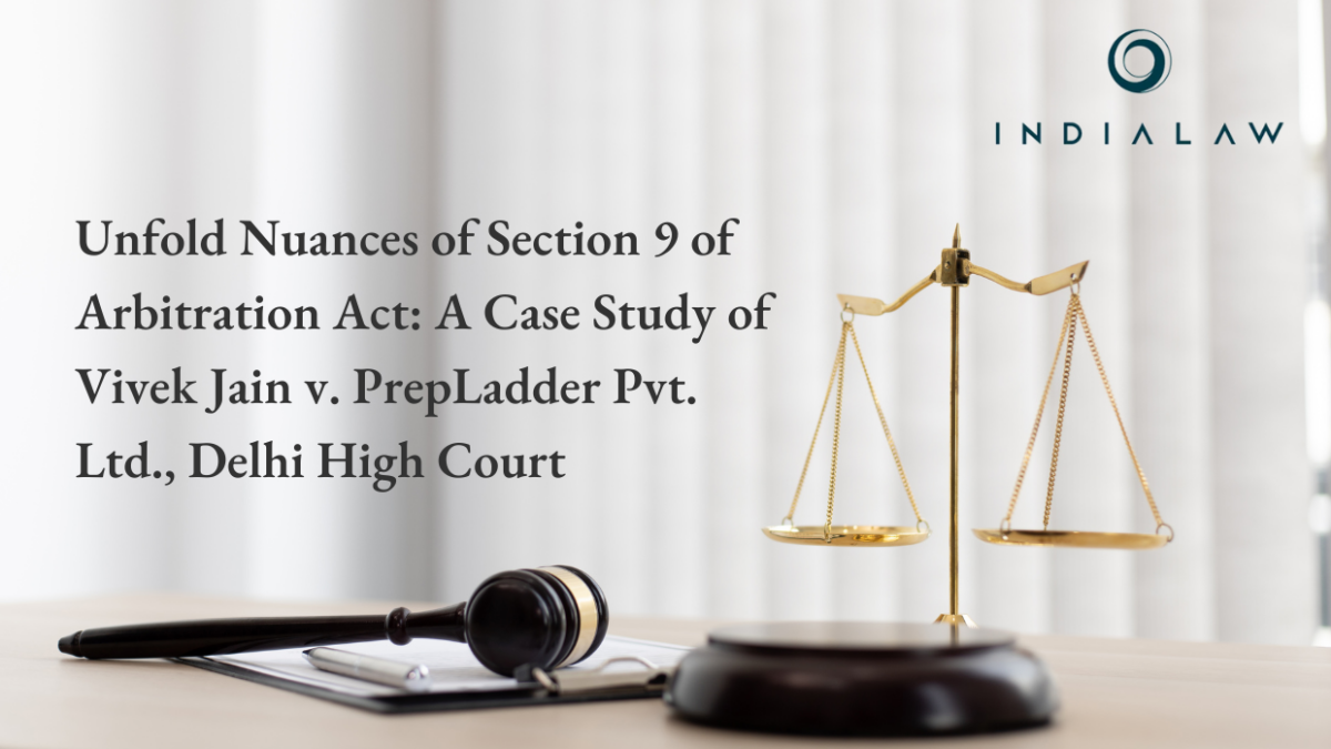 Unfold Nuances of Section 9 of Arbitration Act: A Case Study of Vivek Jain v. PrepLadder Pvt. Ltd., Delhi High Court 