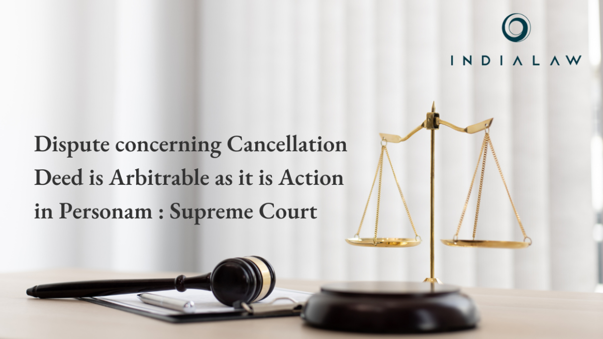 Dispute concerning Cancellation Deed is Arbitrable as it is Action in Personam : Supreme Court