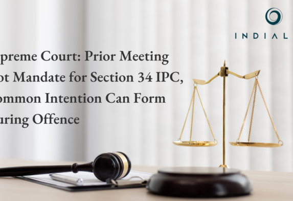 Supreme Court: Prior Meeting Not Mandate for Section 34 IPC, Common Intention Can Form During Offence