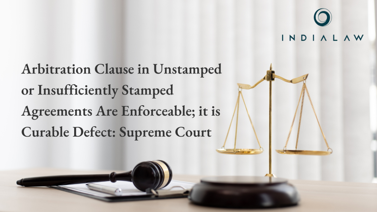 Arbitration Clause in Unstamped or Insufficiently Stamped Agreements Are Enforceable; it is Curable Defect: Supreme Court