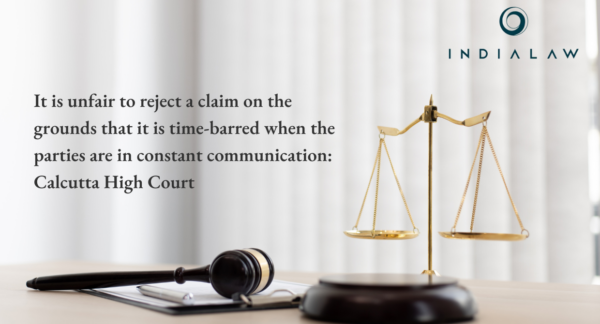 Time-barred Claim Rejection Unfair in Ongoing Communication Calcutta HC