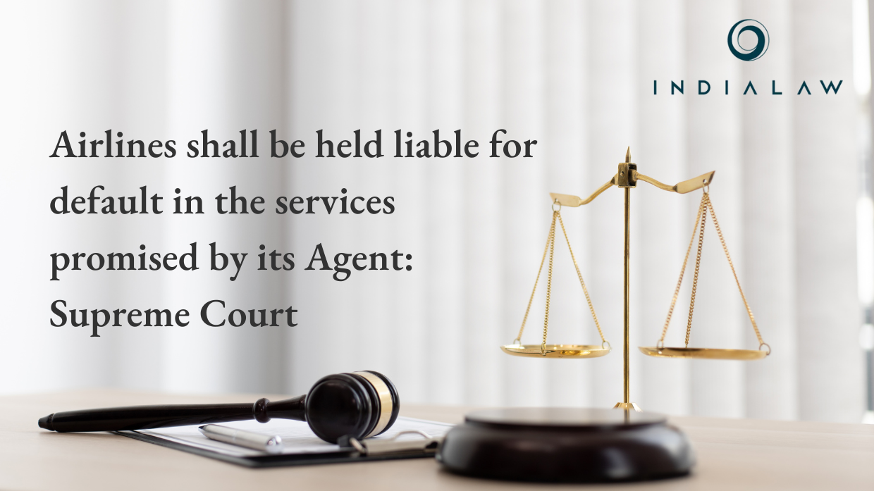 Airlines shall be held liable for default in the services promised by its Agent: Supreme Court