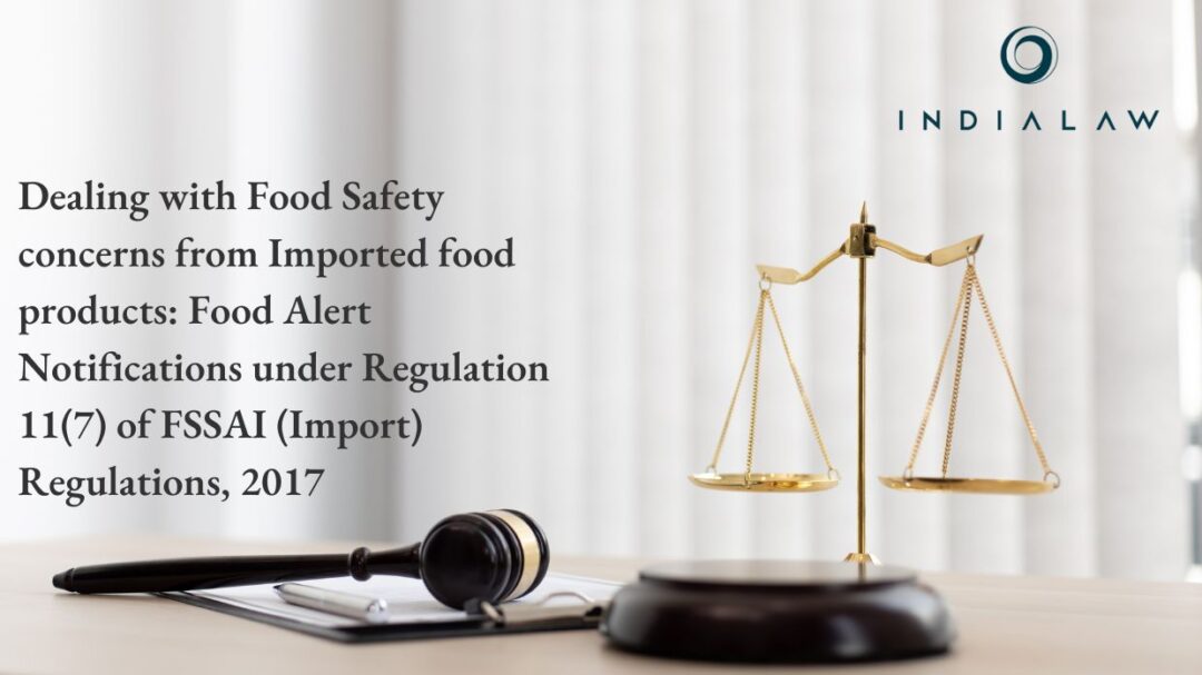 Dealing with Food Safety concerns from Imported food products Food Alert Notifications under Regulation 11(7) of FSSAI (Import) Regulations