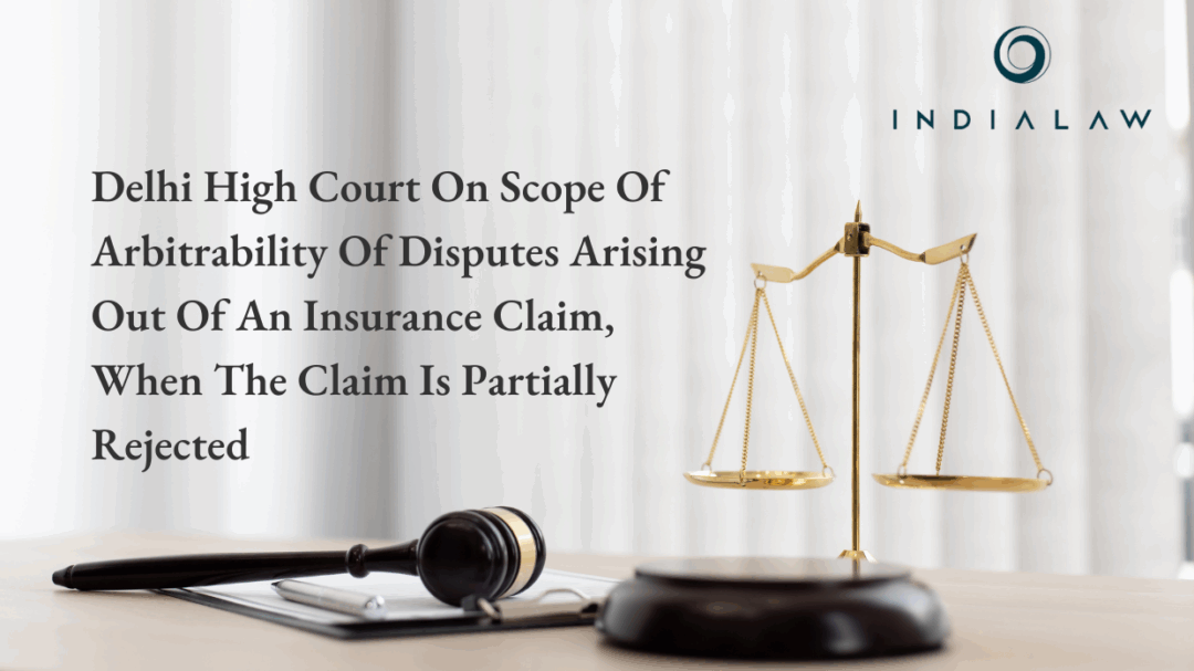 Delhi High Court On Scope Of Arbitrability Of Disputes Arising Out Of An Insurance Claim