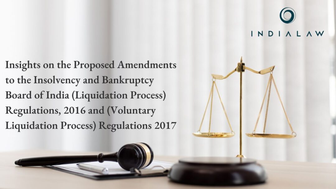 Insights on the Proposed Amendments to the Insolvency and Bankruptcy Board of India (Liquidation Process) Regulations