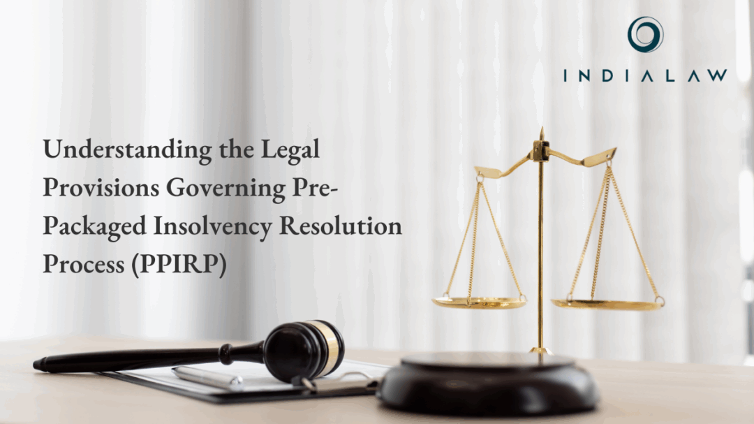 Understanding the Legal Provisions Governing Pre-Packaged Insolvency Resolution Process (PPIRP)