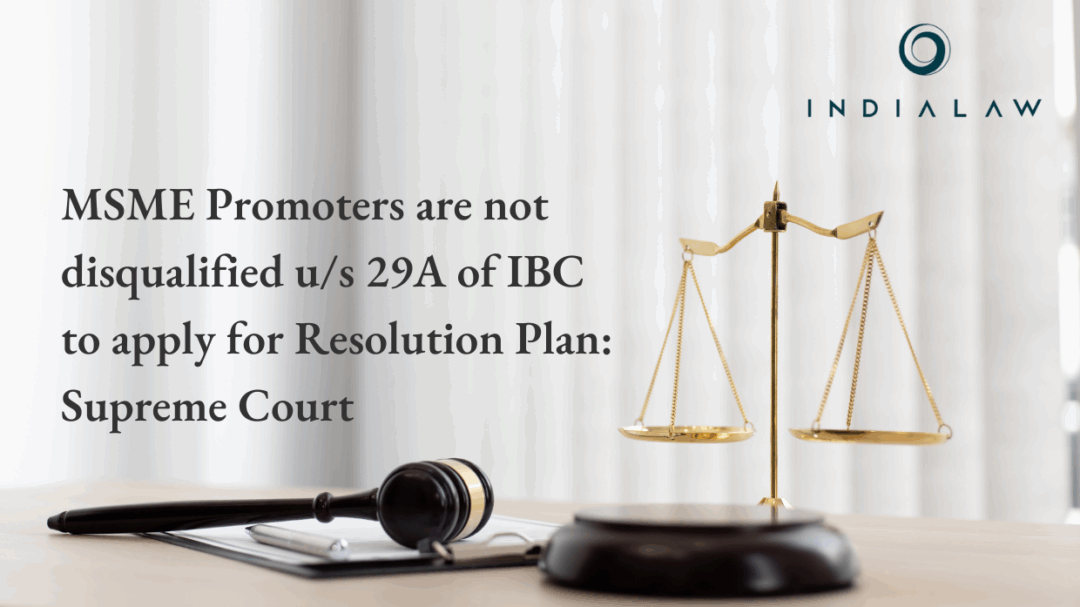 MSME Promoters are not disqualified u/s 29A of IBC to apply for Resolution Plan: Supreme Court