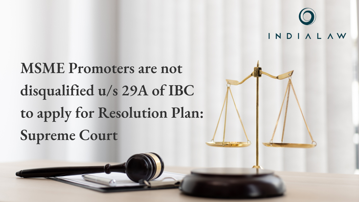 MSME Promoters are not disqualified u/s 29A of IBC to apply for Resolution Plan: Supreme Court