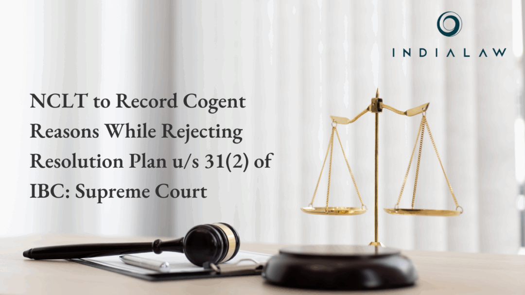 NCLT to Record Cogent Reasons While Rejecting Resolution Plan u/s 31(2) of IBC: Supreme Court