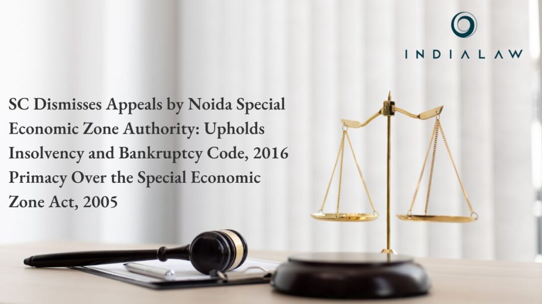 SC Dismisses Appeals by Noida Special Economic Zone Authority Upholds Insolvency and Bankruptcy Code
