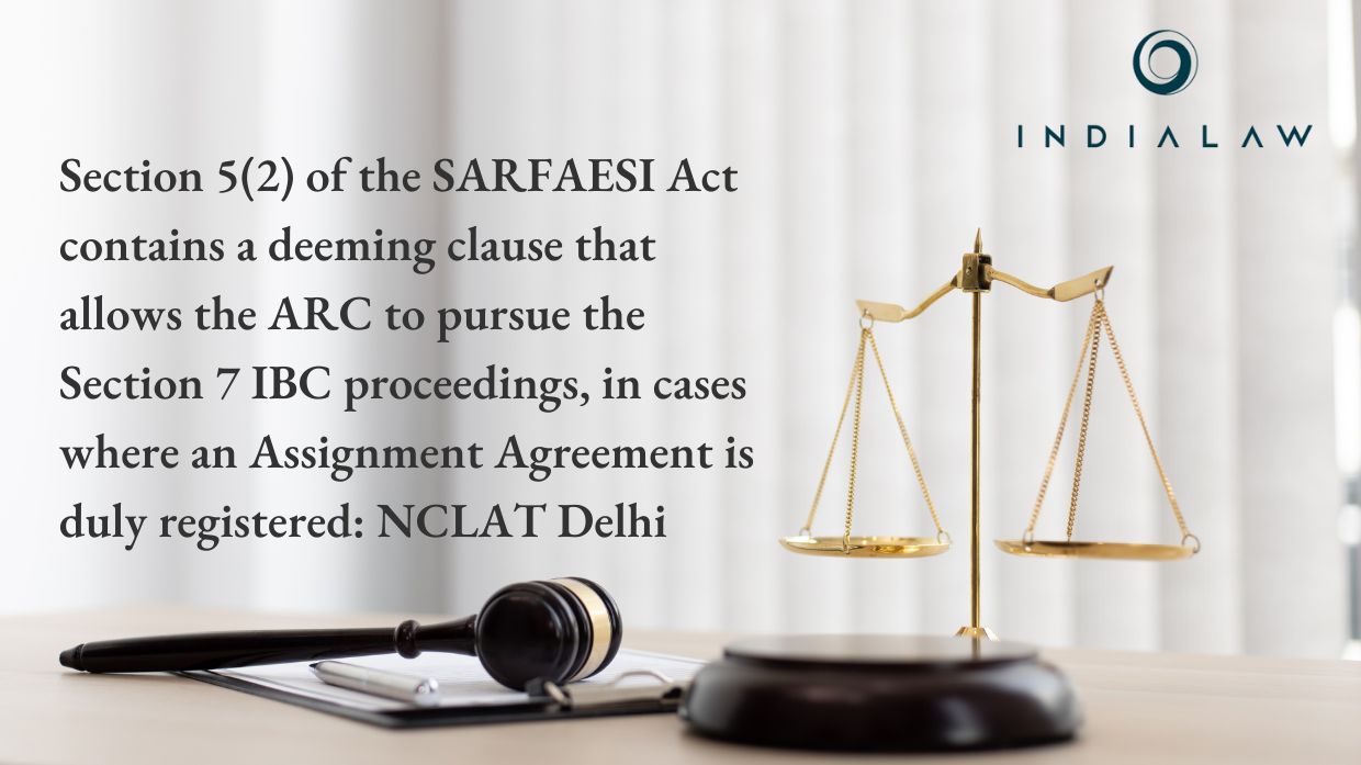 Section 5(2) of the SARFAESI Act contains a deeming clause that allows the ARC to pursue the Section 7 IBC proceedings