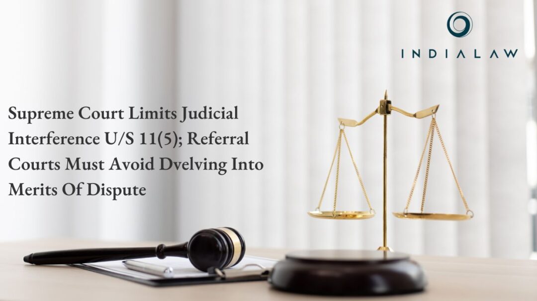 Supreme Court Limits Judicial Interference US 11(5); Referral Courts Must Avoid Dvelving Into Merits Of Dispute