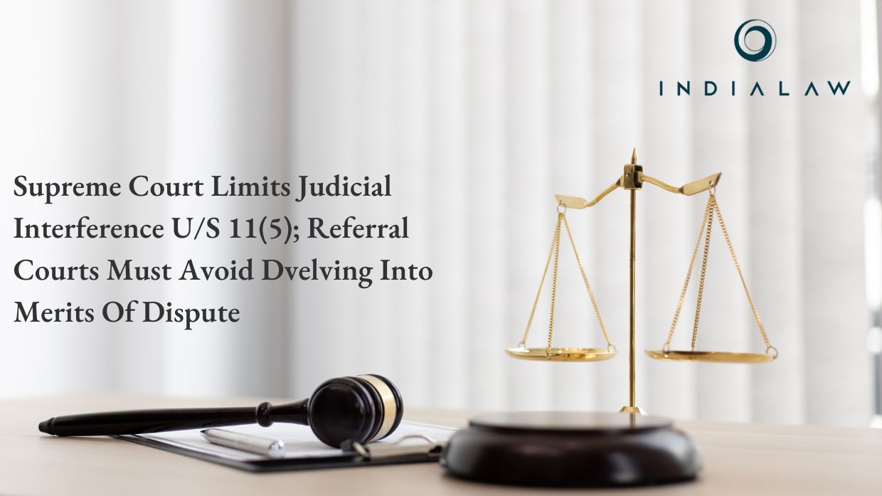 Supreme Court Limits Judicial Interference US 11(5); Referral Courts Must Avoid Dvelving Into Merits Of Dispute
