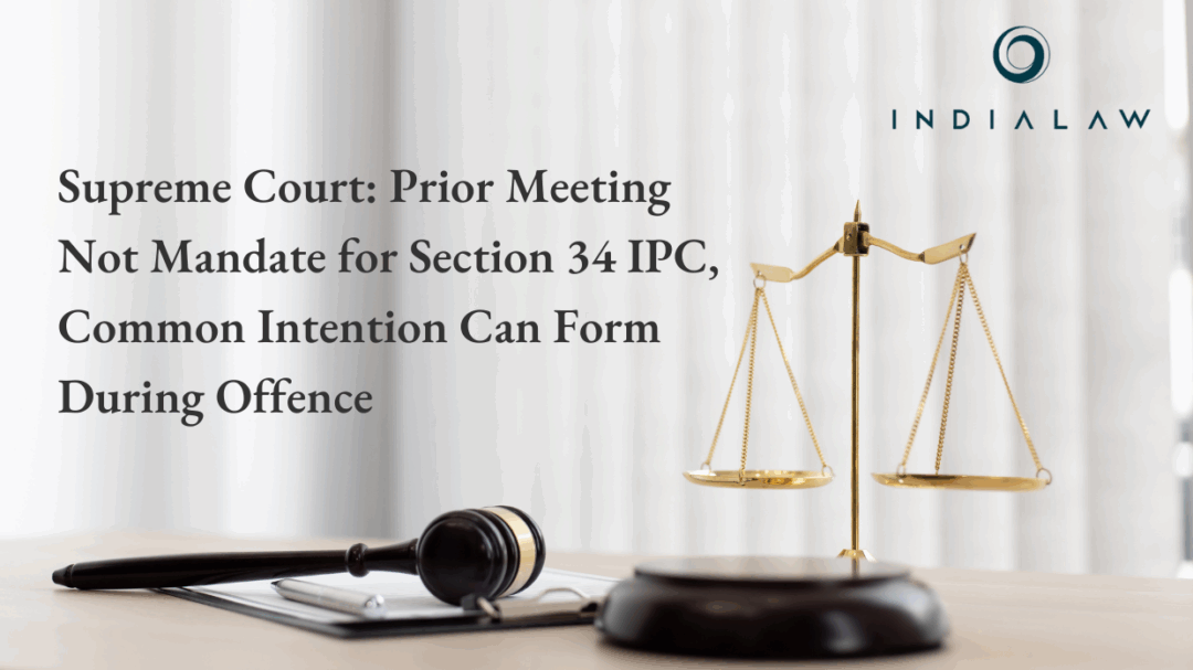 Supreme Court: Prior Meeting Not Mandate for Section 34 IPC