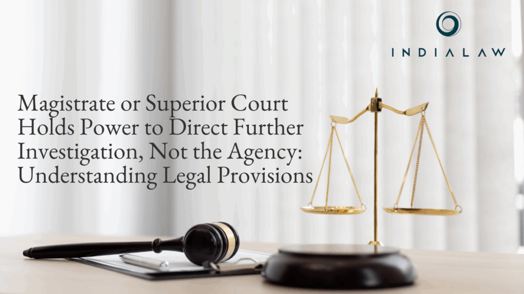 The Power To Direct Further Investigation Is Vested In The Magistrate Or Superior Court And Not The Investigation Agency