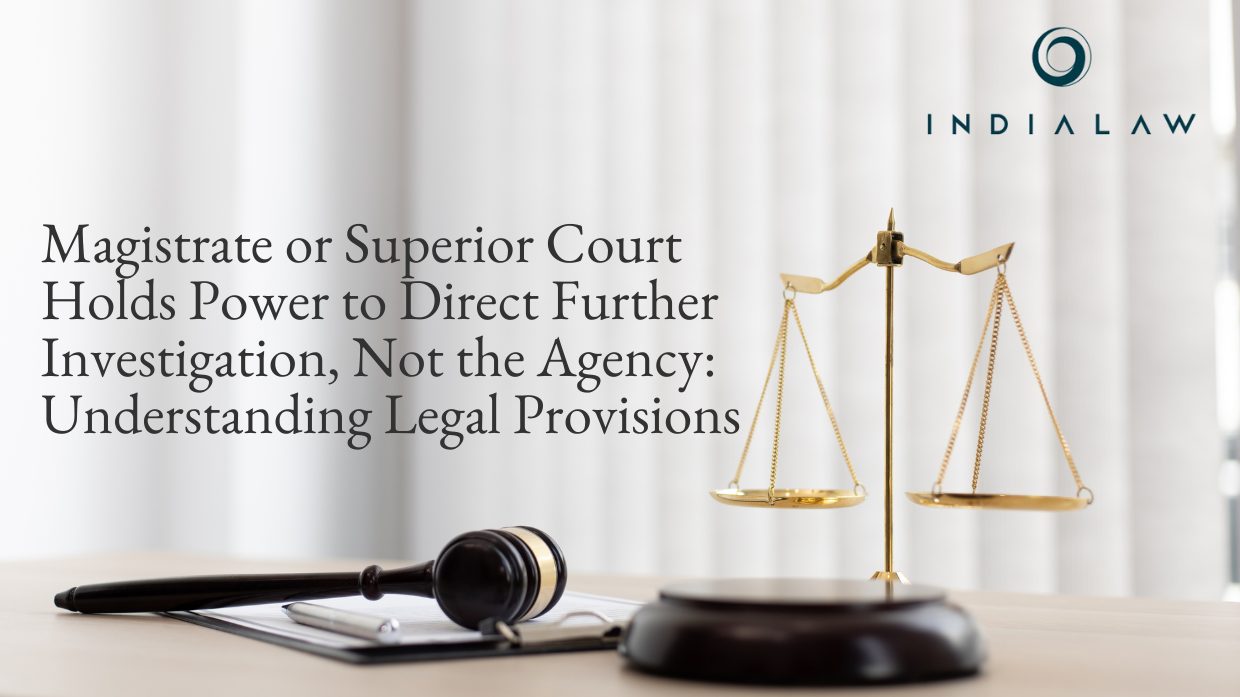 The Power To Direct Further Investigation Is Vested In The Magistrate Or Superior Court And Not The Investigation Agency