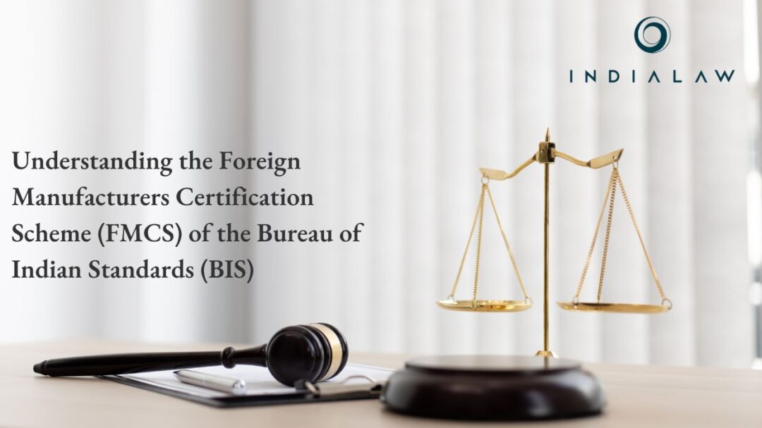 Understanding the Foreign Manufacturers Certification Scheme (FMCS) of the Bureau of Indian Standards (BIS)|Foreign Manufacturers Certification Scheme (FMCS) is a scheme under which BIS licence is granted to a foreign manufacturer in accordance with the BIS Act