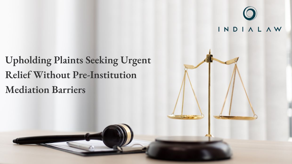 Upholding Plaints Seeking Urgent Relief Without Pre-Institution Mediation Barriers