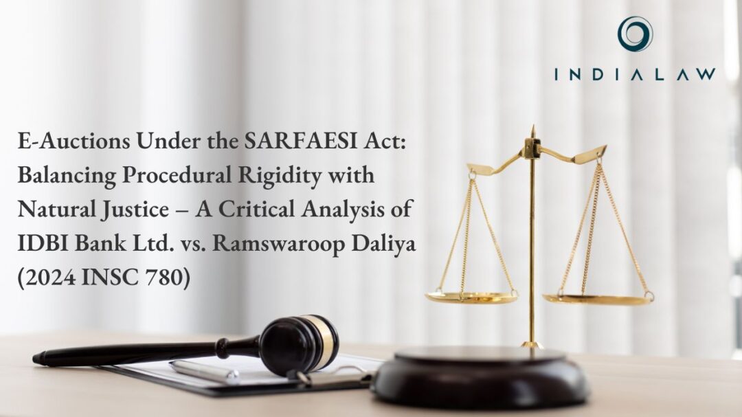 E-Auctions Under the SARFAESI Act: Balancing Procedural Rigidity with Natural Justice – A Critical Analysis of IDBI Bank Ltd. vs. Ramswaroop Daliya (2024 INSC 780)|E-Auctions Under the SARFAESI Act: Balancing Procedural Rigidity with Natural Justice – A Critical Analysis of IDBI Bank Ltd. vs. Ramswaroop Daliya (2024 INSC 780)