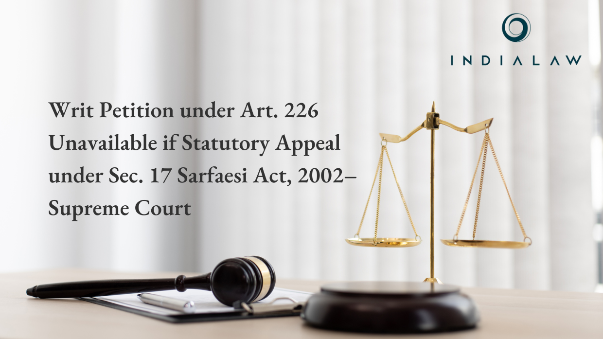 Writ Petition under Art. 226 Unavailable if Statutory Appeal under Sec. 17 Sarfaesi Act